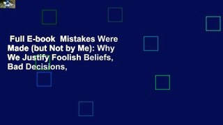 Full E-book  Mistakes Were Made (but Not by Me): Why We Justify Foolish Beliefs, Bad Decisions,