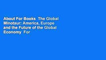 About For Books  The Global Minotaur: America, Europe and the Future of the Global Economy  For
