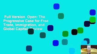Full Version  Open: The Progressive Case for Free Trade, Immigration, and Global Capital  Review