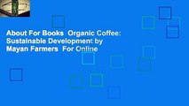 About For Books  Organic Coffee: Sustainable Development by Mayan Farmers  For Online