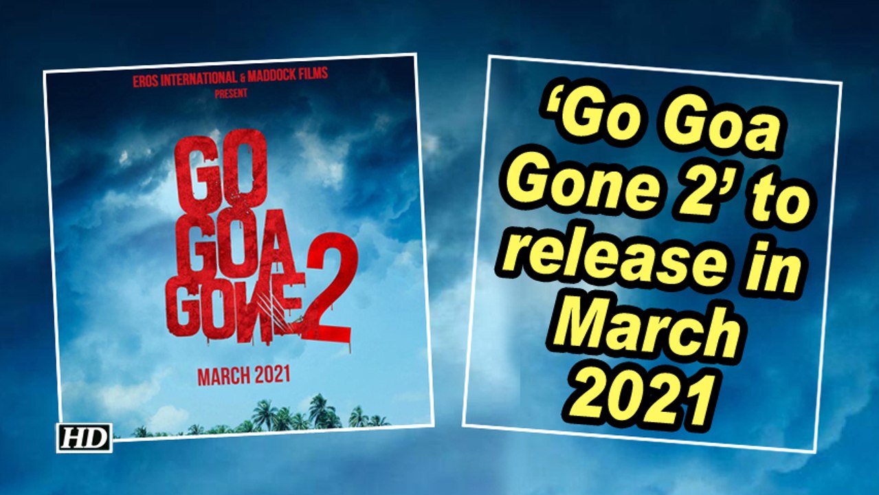 'Go Goa Gone 2' to release in March 2021 - video Dailymotion