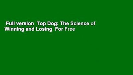 Full version  Top Dog: The Science of Winning and Losing  For Free