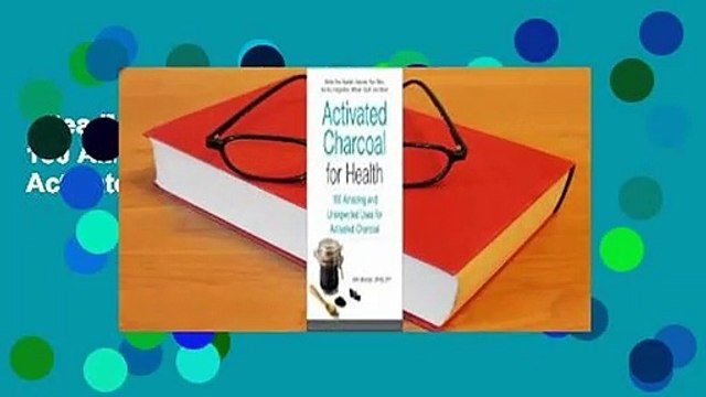 [Read] Activated Charcoal for Health: 100 Amazing and Unexpected Uses for Activated Charcoal For