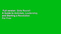 Full version  Girls Resist!: A Guide to Activism, Leadership, and Starting a Revolution  For Free