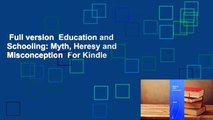 Full version  Education and Schooling: Myth, Heresy and Misconception  For Kindle