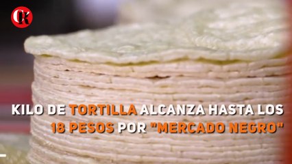 Kilo de tortilla alcanza hasta los 18 pesos por "mercado negro"