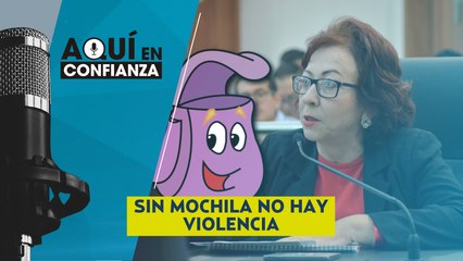 #AquíEnConfianza | Sin mochilas, no hay violencia