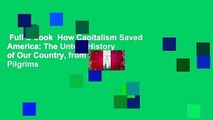 Full E-book  How Capitalism Saved America: The Untold History of Our Country, from the Pilgrims
