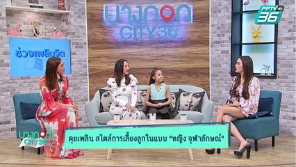 บางกอก City เลขที่ 36 | หญิง จุฬาลักษณ์กับเทคนิคการเลี้ยงลูกสาว | 16 ม.ค. 63 (2/3)