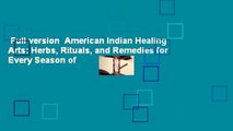 Full version  American Indian Healing Arts: Herbs, Rituals, and Remedies for Every Season of