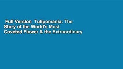 Full Version  Tulipomania: The Story of the World's Most Coveted Flower & the Extraordinary