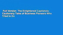 Full Version  The Enlightened Capitalists: Cautionary Tales of Business Pioneers Who Tried to Do