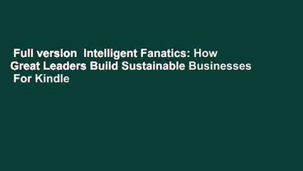 Full version  Intelligent Fanatics: How Great Leaders Build Sustainable Businesses  For Kindle