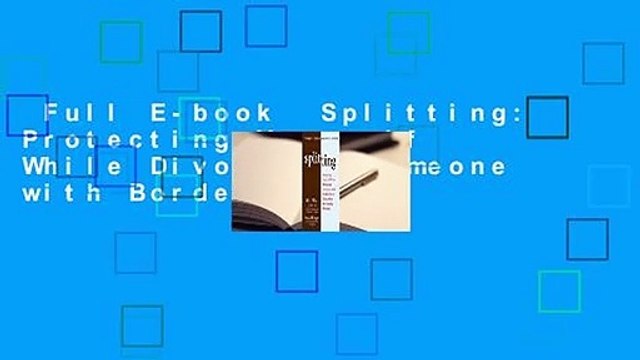 Full E-book Splitting: Protecting Yourself While Divorcing Someone with Borderline or