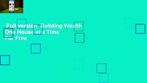 Full version  Building Wealth One House at a Time  For Free