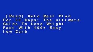 [Read] Keto Meal Plan For 30 Days: The ultimate Guide To Lose Weight Fast With 100+ Easy low Carb