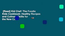 [Read] Kid Chef: The Foodie Kids Cookbook: Healthy Recipes and Culinary Skills for the New Cook