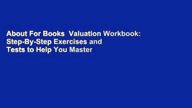 About For Books  Valuation Workbook: Step-By-Step Exercises and Tests to Help You Master
