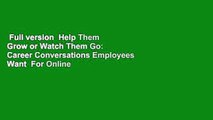 Full version  Help Them Grow or Watch Them Go: Career Conversations Employees Want  For Online