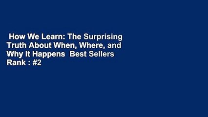 How We Learn: The Surprising Truth About When, Where, and Why It Happens  Best Sellers Rank : #2