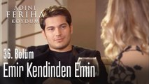 Emir kendinden çok emin - Adını Feriha Koydum 36. Bölüm