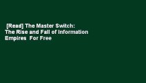 [Read] The Master Switch: The Rise and Fall of Information Empires  For Free