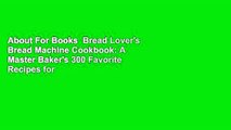About For Books  Bread Lover's Bread Machine Cookbook: A Master Baker's 300 Favorite Recipes for