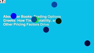 About For Books  Trading Options Greeks: How Time, Volatility, and Other Pricing Factors Drive