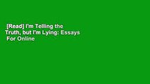 [Read] I'm Telling the Truth, but I'm Lying: Essays  For Online