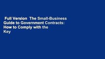 Full Version  The Small-Business Guide to Government Contracts: How to Comply with the Key Rules