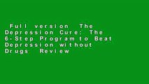 Full version  The Depression Cure: The 6-Step Program to Beat Depression without Drugs  Review