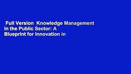 Full Version  Knowledge Management in the Public Sector: A Blueprint for Innovation in