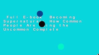 Full E-book  Becoming Supernatural: How Common People Are Doing the Uncommon Complete