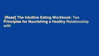 [Read] The Intuitive Eating Workbook: Ten Principles for Nourishing a Healthy Relationship with