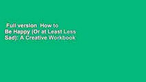 Full version  How to Be Happy (Or at Least Less Sad): A Creative Workbook  Review