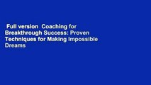 Full version  Coaching for Breakthrough Success: Proven Techniques for Making Impossible Dreams