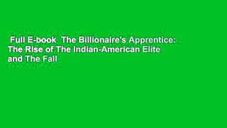Full E-book  The Billionaire's Apprentice: The Rise of The Indian-American Elite and The Fall of