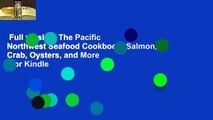 Full version  The Pacific Northwest Seafood Cookbook: Salmon, Crab, Oysters, and More  For Kindle