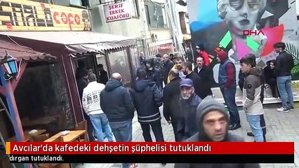 Avcılar'da kafedeki dehşetin şüphelisi tutuklandı