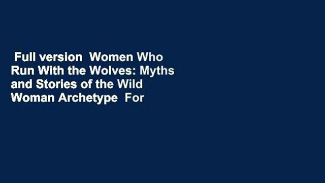 Full version Women Who Run With the Wolves: Myths and Stories of the Wild Woman Archetype For