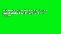 Full version  Taxes Made Simple: Income Taxes Explained in 100 Pages or Less  Review