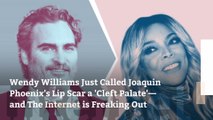 Wendy Williams Just Called Joaquin Phoenix's Lip Scar a 'Cleft Palate'—and The Internet is Freaking Out