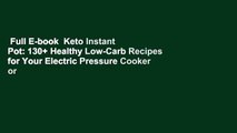 Full E-book  Keto Instant Pot: 130  Healthy Low-Carb Recipes for Your Electric Pressure Cooker or