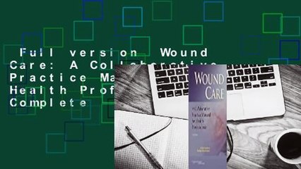 Full version  Wound Care: A Collaborative Practice Manual for Health Professionals Complete