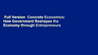 Full Version  Concrete Economics: How Government Reshapes the Economy through Entrepreneurs