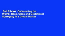 Full E-book  Outsourcing the Womb: Race, Class and Gestational Surrogacy in a Global Market