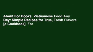 About For Books  Vietnamese Food Any Day: Simple Recipes for True, Fresh Flavors [a Cookbook]  For