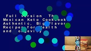 Full version  The Mexican Keto Cookbook: Authentic, Big-Flavor Recipes for Health and Longevity