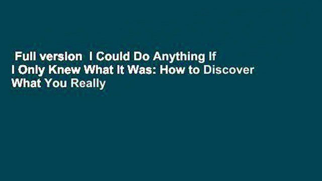 Full version I Could Do Anything If I Only Knew What It Was: How to Discover What You Really