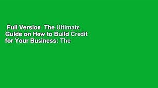 Full Version  The Ultimate Guide on How to Build Credit for Your Business: The Ultimate,